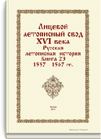 Лицевой летописный свод XVI века. Русская летописная история. Книга 23. 1557-1567 гг.